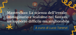 La scienza dell’irreale: immaginario e realismo nel fantasy, un rapporto difficile ma migliorabile